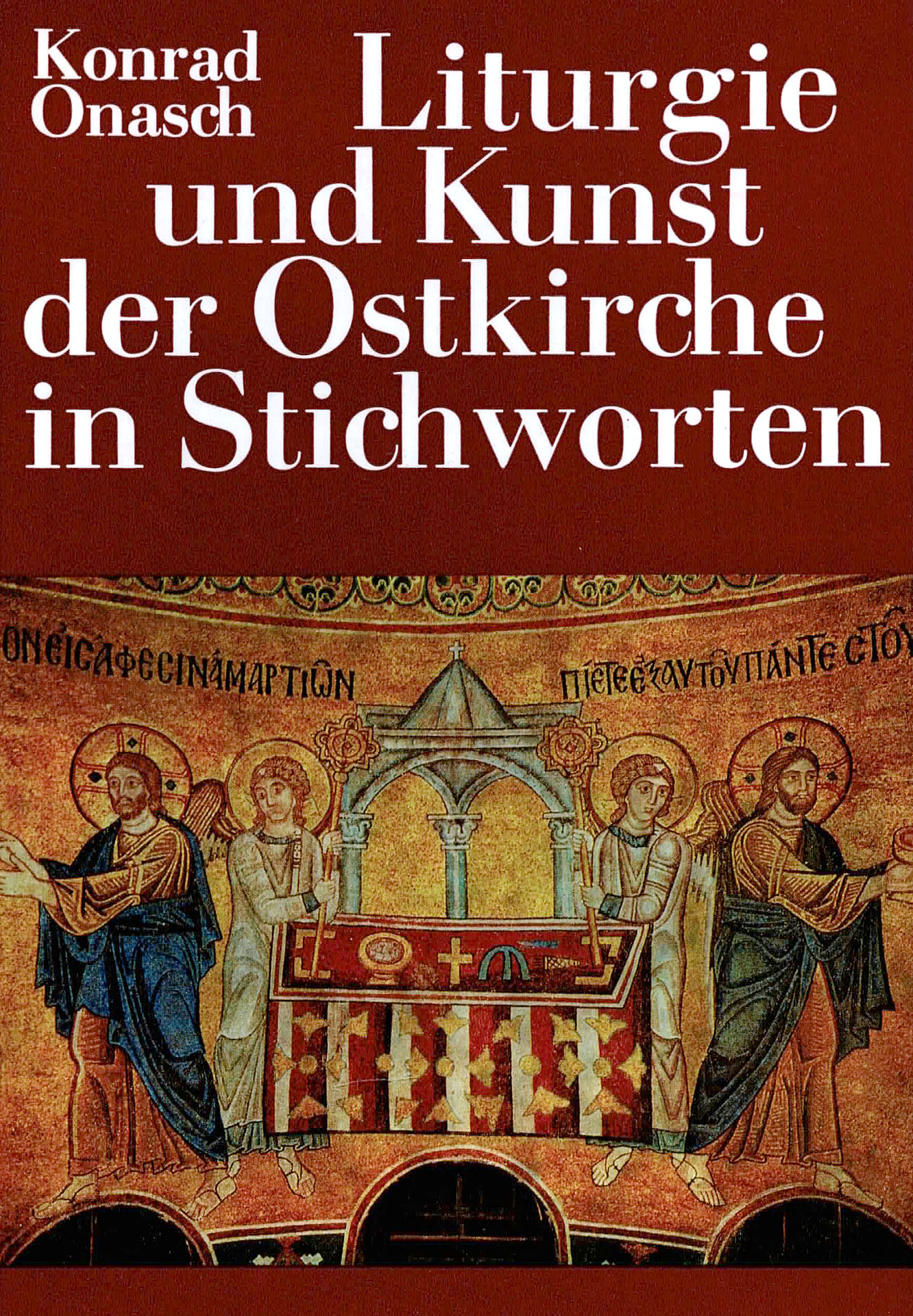 Liturgie und Kunst der Ostkirche in Stichworten - Onasch, Konrad